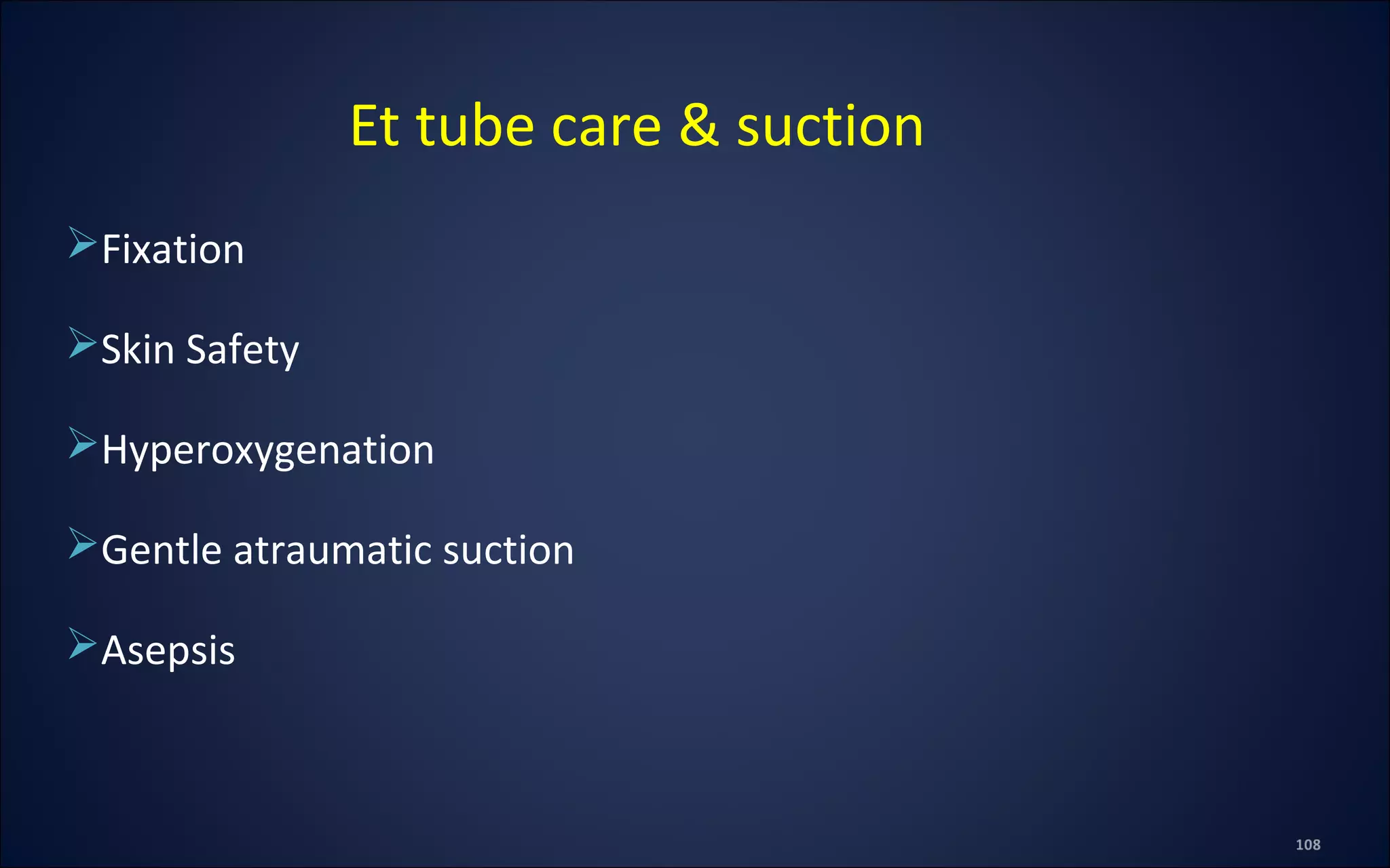 Fixation
Skin Safety
Hyperoxygenation
Gentle atraumatic suction
Asepsis
Et tube care & suction
 