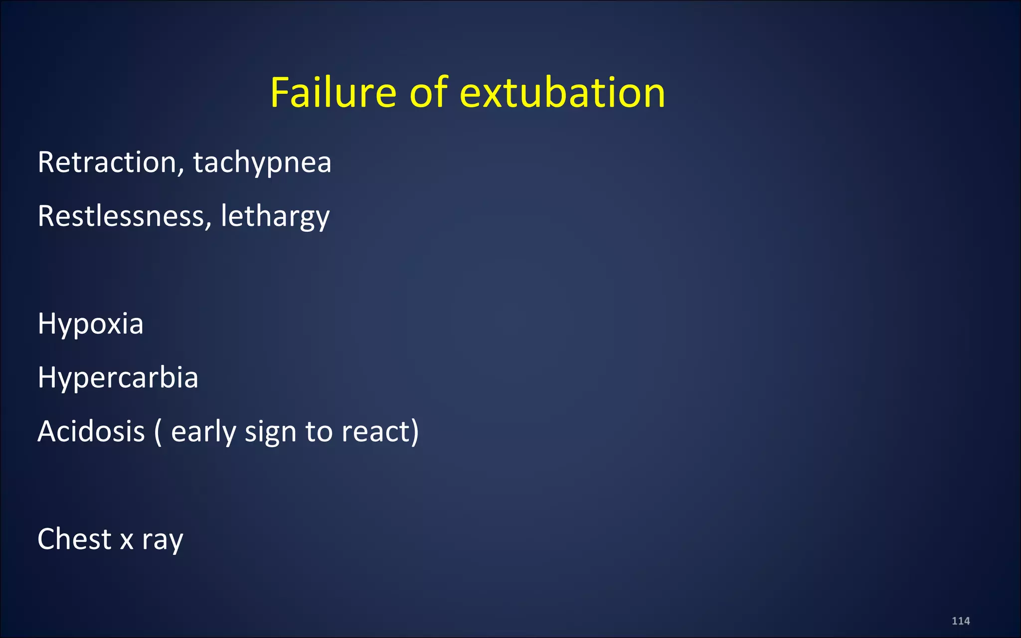 Retraction, tachypnea
Restlessness, lethargy
Hypoxia
Hypercarbia
Acidosis ( early sign to react)
Chest x ray
Failure of extubation
 