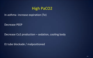 In asthma increase expiration (Te)
Decrease PEEP
Decrease Co2 production – sedation, cooling body
Et tube blockade / malpositioned
High PaCO2
 