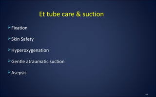 Fixation
Skin Safety
Hyperoxygenation
Gentle atraumatic suction
Asepsis
Et tube care & suction
 