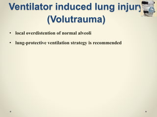 • local overdistention of normal alveoli
• lung-protective ventilation strategy is recommended
Ventilator induced lung injury
(Volutrauma)
 