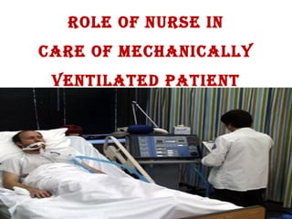 ROLE OF NURSE IN
CARE OF MECHANICALLY
 VENTILATED PATIENT
 