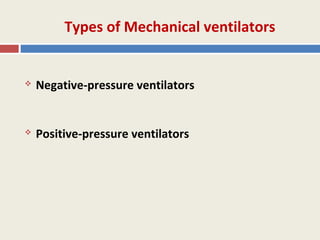 Types of Mechanical ventilators


   Negative-pressure ventilators


   Positive-pressure ventilators
 