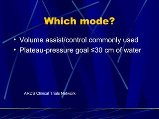 Which mode? Volume assist/control commonly used Plateau-pressure goal ≤30 cm of water ARDS Clinical Trials Network 