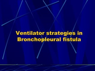 Ventilator strategies in Bronchopleural fistula 