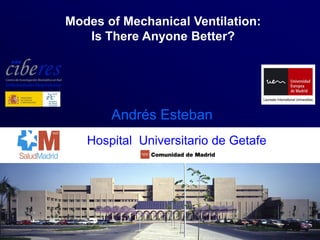 Andrés Esteban
Modes of Mechanical Ventilation:
Is There Anyone Better?
Hospital Universitario de Getafe
 