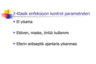 2-Klasik enfeksiyon kontrol parametreleri El yıkama Eldiven, maske, önlük kullanımı Ellerin antiseptik ajanlarla yıkanması 