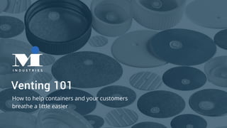 Venting 101
How to help containers and your customers
breathe a little easier
 