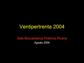 Ventipertrenta 2004 Sala Boccabianca Potenza Picena Agosto 2004 