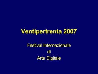 Ventipertrenta 2007 Festival Internazionale di Arte Digitale 