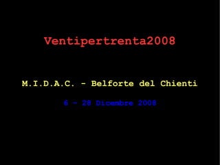 Ventipertrenta2008 M.I.D.A.C. - Belforte del Chienti 6 – 28 Dicembre 2008 