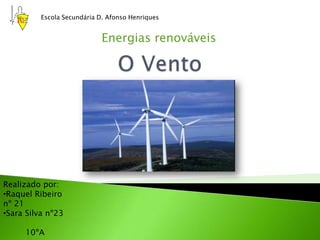 Escola Secundária D. Afonso Henriques Energias renováveis O Vento Realizado por: ,[object Object]