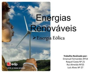 Energias Renováveis ,[object Object],Trabalho Realizado por: Emanuel Fernandes Nº14 Raquel Costa Nº 21 Rui Almeida Nº25 Luís Alves Nº 27 