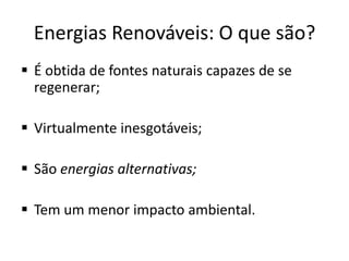 Energias Renováveis: O que são?É obtida de fontes naturais capazes de se regenerar;