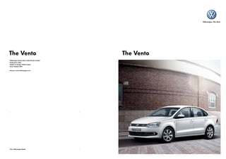 The Vento                                      The Vento
Volkswagen Group Sales India Private Limited
Produced in India
Subject to change without notice
Issue: October 2011

Internet: www.volkswagen.co.in




Your Volkswagen Dealer
 