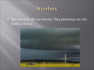 São nuvens de cor-escuro. Sua presença no céu indica chuva.  