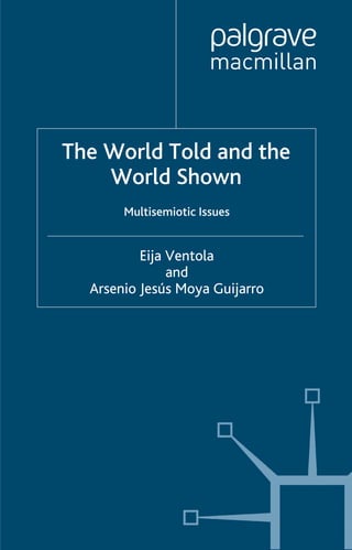 The World Told and the
World Shown
Multisemiotic Issues
Eija Ventola
and
Arsenio Jesús Moya Guijarro
 