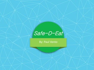 Safe-D-Eat
By: Paul Vento
 