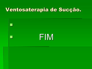 Ventosaterapia de Sucção.

 FIM
 