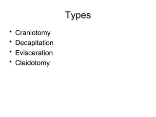 Types
• Craniotomy
• Decapitation
• Evisceration
• Cleidotomy
 