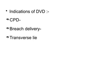 • Indications of DVD :-
CPD-
Breach delivery-
Transverse lie
 