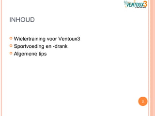 INHOUD
 Wielertraining voor Ventoux3
 Sportvoeding en -drank
 Algemene tips
2
 