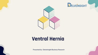 Ventral Hernia
Presented by- DelveInsight Business Research
 