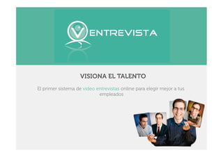 VISIONA EL TALENTO
El primer sistema de video entrevistas online para elegir mejor a tus
                            empleados
 