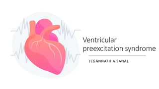 Ventricular
preexcitation syndrome
JEGANNATH A SANAL
 