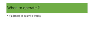 When to operate ?
• If possible to delay >2 weeks
 