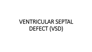 VENTRICULAR SEPTAL
DEFECT (VSD)
 