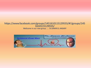 https://www.facebook.com/groups/1451610115129555/#!/groups/145
1610115129555/
Wellcome in our new group ..... Dr.SAMIR EL ANSARY
 
