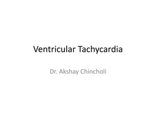 Ventricular Tachycardia
Dr. Akshay Chincholi
 