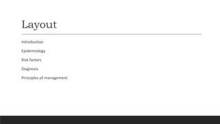 Layout
Introduction
Epidemiology
Risk factors
Diagnosis
Principles of management
 