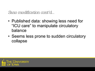 Sano modification cont’d… Published data: showing less need for “ICU care” to manipulate circulatory balance Seems less prone to sudden circulatory collapse 