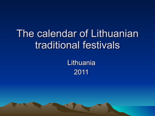 The calendar of Lithuanian traditional festivals Lithuania 2011 