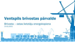 Ventspils brīvostas pārvalde
Brīvosta – ostas lietotāju energokopiena
23.02.2023.
 