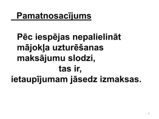 Pamatnosacījums

  Pēc iespējas nepalielināt
  mājokļa uzturēšanas
  maksājumu slodzi,
           tas ir,
ietaupījumam jāsedz izmaksas.


                                2
 