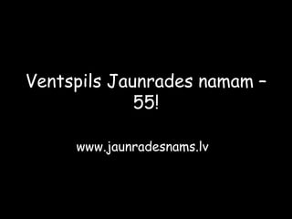 Ventspils Jaunrades namam – 55! www.jaunradesnams.lv 
