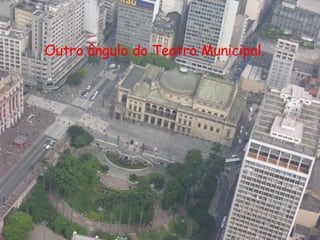 Outro ângulo do Teatro Municipal. 