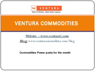 VENTURA COMMODITIES
Website - www.ventura1.com
Blog: www.venturacommodities.com/blog
Commodities Power posts for the month

 