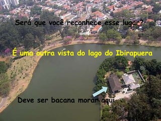 Será que você reconhece esse lugar?É uma outra vista do lago do IbirapueraDeve ser bacana morar aqui
