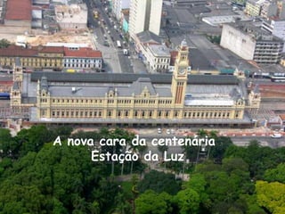 A nova cara da centenária       Estação da Luz