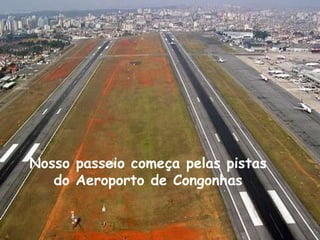 Nosso passeio começa pelas pistasdo Aeroporto de Congonhas