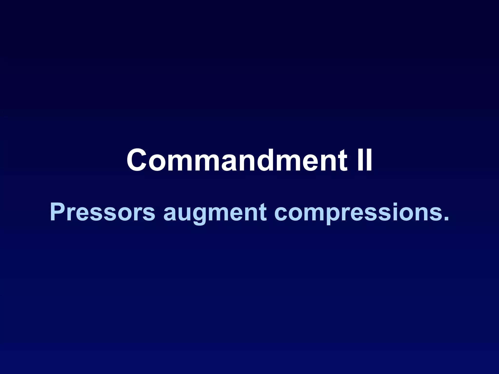 Commandment II Pressors augment compressions. 
