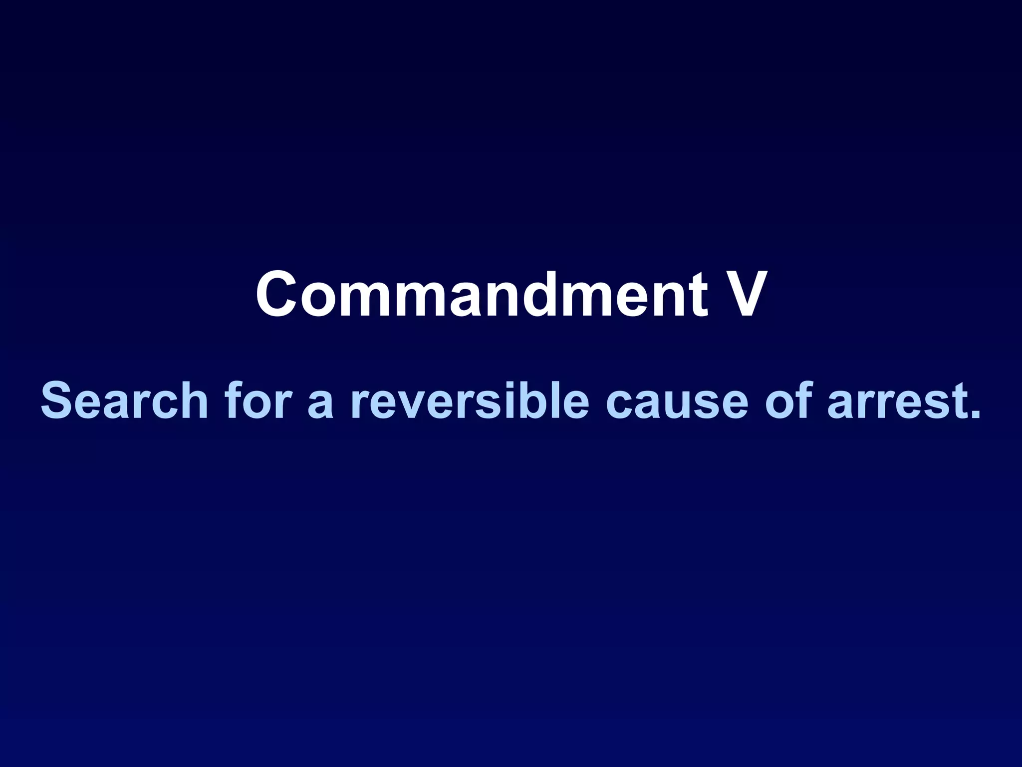 Commandment V Search for a reversible cause of arrest. 
