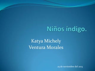 Katya Michely
Ventura Morales

25 de noviembre del 2013

 