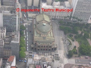 O imponente Teatro Municipal
 