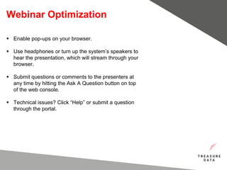  Enable pop-ups on your browser.
 Use headphones or turn up the system’s speakers to
hear the presentation, which will stream through your
browser.
 Submit questions or comments to the presenters at
any time by hitting the Ask A Question button on top
of the web console.
 Technical issues? Click “Help” or submit a question
through the portal.
Webinar Optimization
 