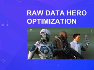 RAW DATA HERO
OPTIMIZATION
 